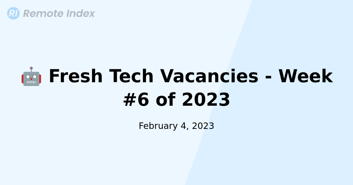 🤖 Fresh Tech Vacancies - Week #6 of 2023