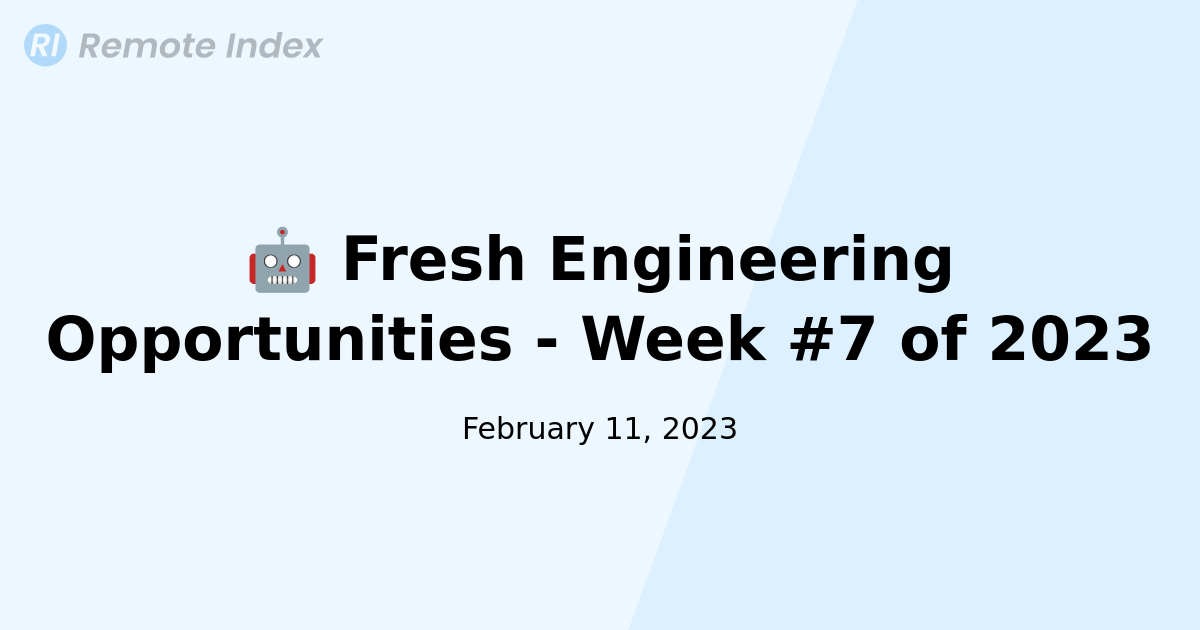 🤖 Fresh Engineering Opportunities - Week #7 of 2023