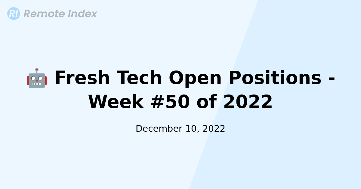 🤖 Fresh Tech Open Positions - Week #50 of 2022